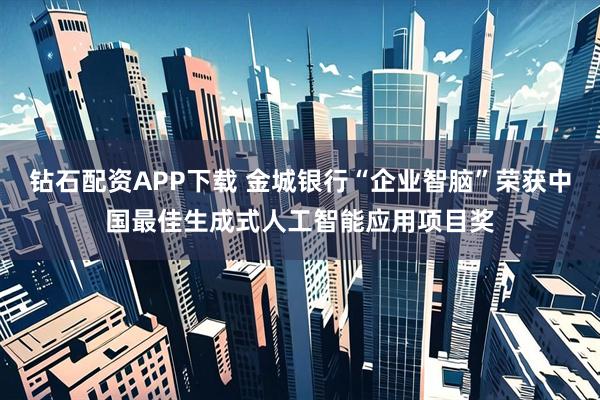 钻石配资APP下载 金城银行“企业智脑”荣获中国最佳生成式人工智能应用项目奖