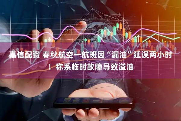 嘉信配资 春秋航空一航班因“漏油”延误两小时！称系临时故障导致溢油
