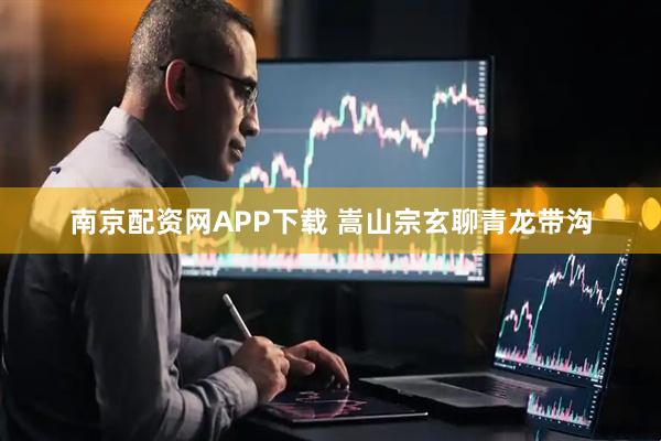 南京配资网APP下载 嵩山宗玄聊青龙带沟